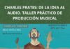 Charles Prates: de la idea al audio. Taller práctico de producción musical