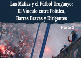 Las Mafias y el Fútbol Uruguayo: El Vínculo entre Política, Barras Bravas y Dirigentes (parte 2)