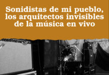 Sonidistas de mi pueblo, los arquitectos invisibles de la música en vivo