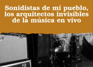 Sonidistas de mi pueblo, los arquitectos invisibles de la música en vivo