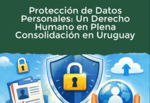 Protección de Datos Personales: Un Derecho Humano en Plena Consolidación en Uruguay