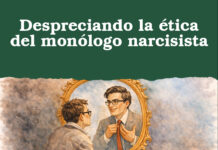 Despreciando la ética del monólogo narcisista